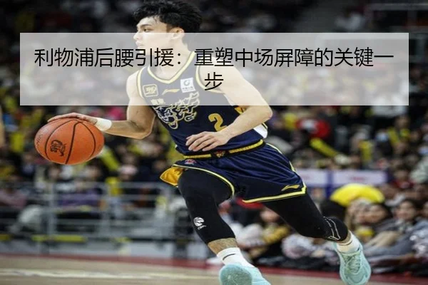 利物浦后腰引援：重塑中场屏障的关键一步